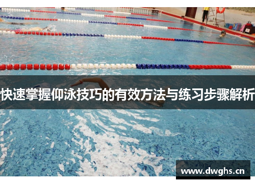 快速掌握仰泳技巧的有效方法与练习步骤解析