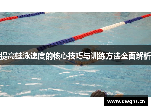提高蛙泳速度的核心技巧与训练方法全面解析